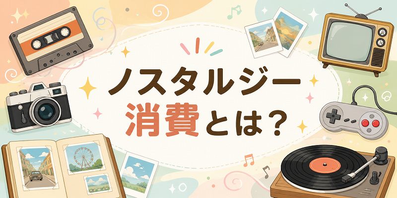 ノスタルジー消費とは？