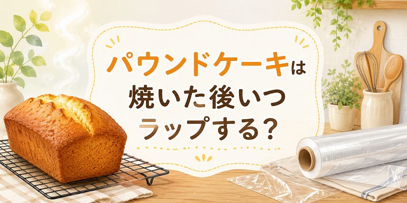 パウンドケーキは焼いた後いつラップする？